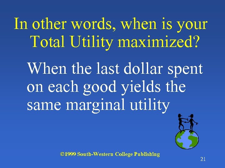 In other words, when is your Total Utility maximized? When the last dollar spent