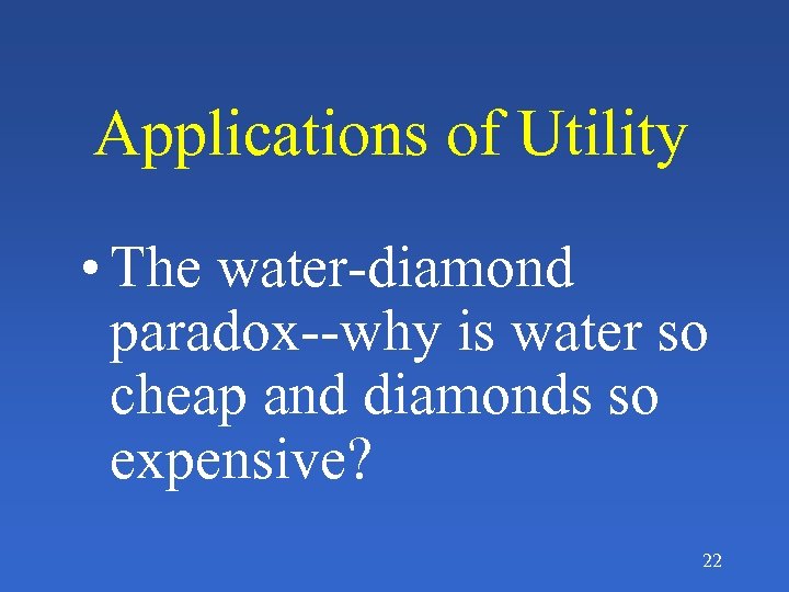 Applications of Utility • The water-diamond paradox--why is water so cheap and diamonds so