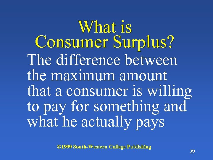 What is Consumer Surplus? The difference between the maximum amount that a consumer is