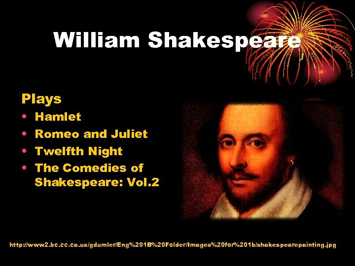 William Shakespeare Plays • • Hamlet Romeo and Juliet Twelfth Night The Comedies of