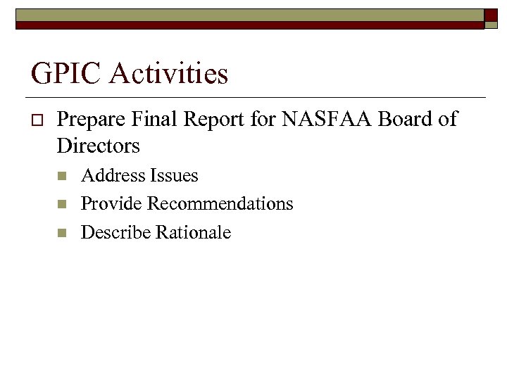 GPIC Activities o Prepare Final Report for NASFAA Board of Directors n n n