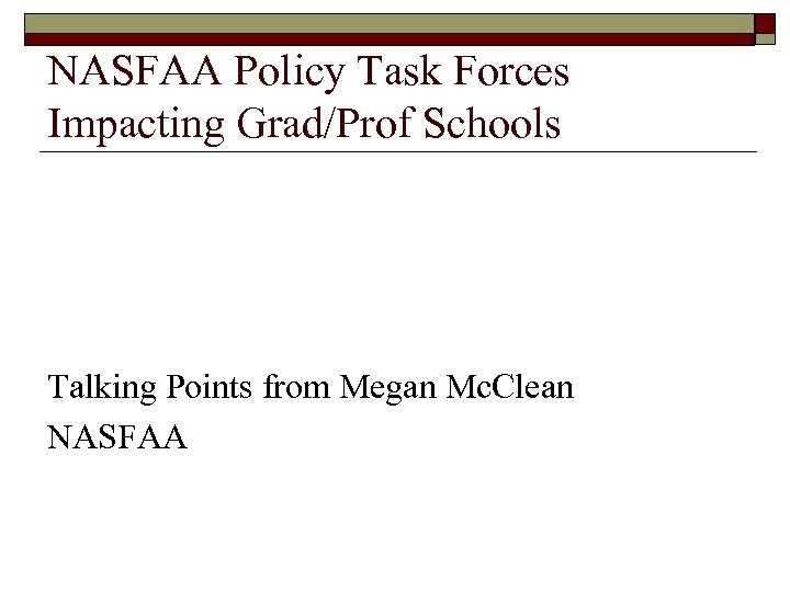 NASFAA Policy Task Forces Impacting Grad/Prof Schools Talking Points from Megan Mc. Clean NASFAA