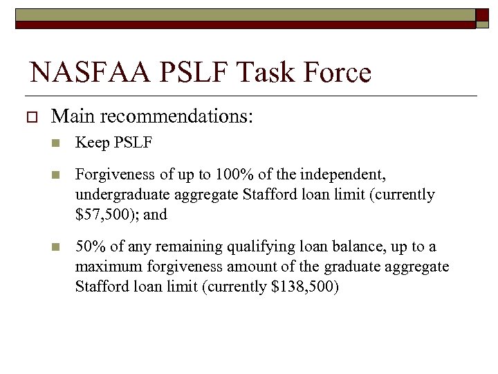 NASFAA PSLF Task Force o Main recommendations: n Keep PSLF n Forgiveness of up