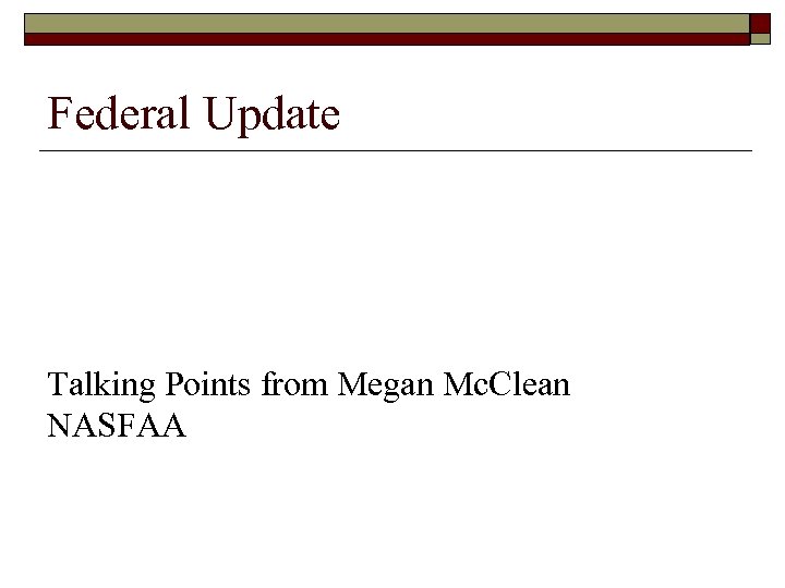 Federal Update Talking Points from Megan Mc. Clean NASFAA 