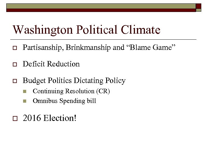 Washington Political Climate o Partisanship, Brinkmanship and “Blame Game” o Deficit Reduction o Budget