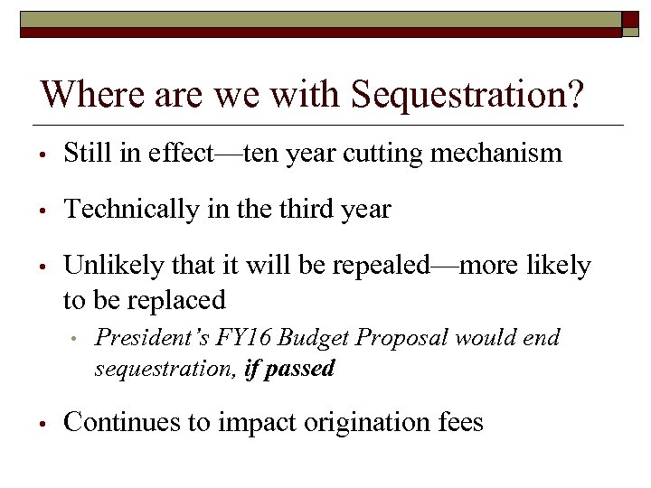 Where are we with Sequestration? • Still in effect—ten year cutting mechanism • Technically