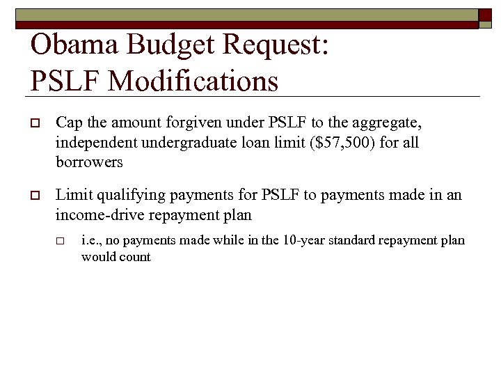 Obama Budget Request: PSLF Modifications o Cap the amount forgiven under PSLF to the