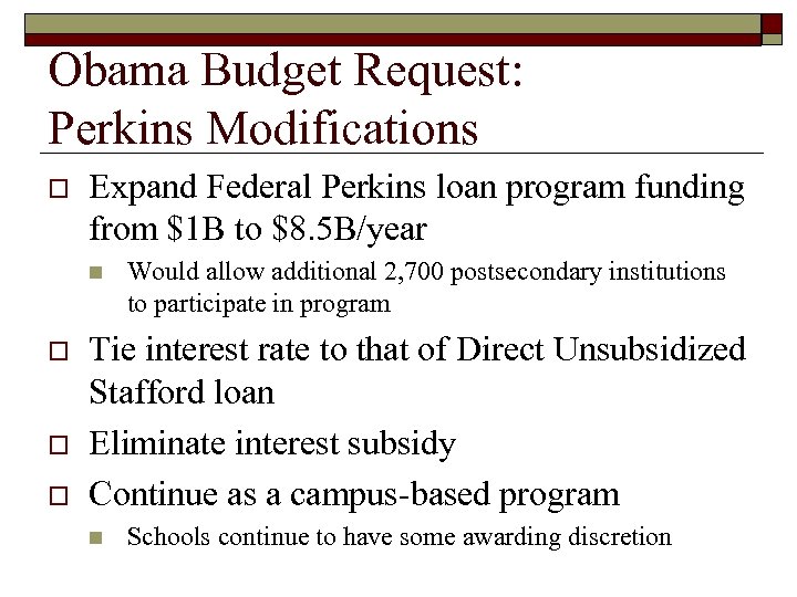 Obama Budget Request: Perkins Modifications o Expand Federal Perkins loan program funding from $1