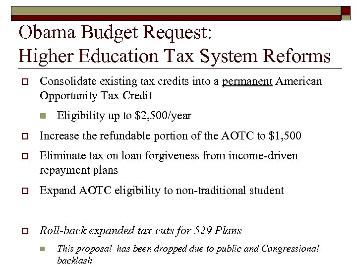 Obama Budget Request: Higher Education Tax System Reforms o Consolidate existing tax credits into