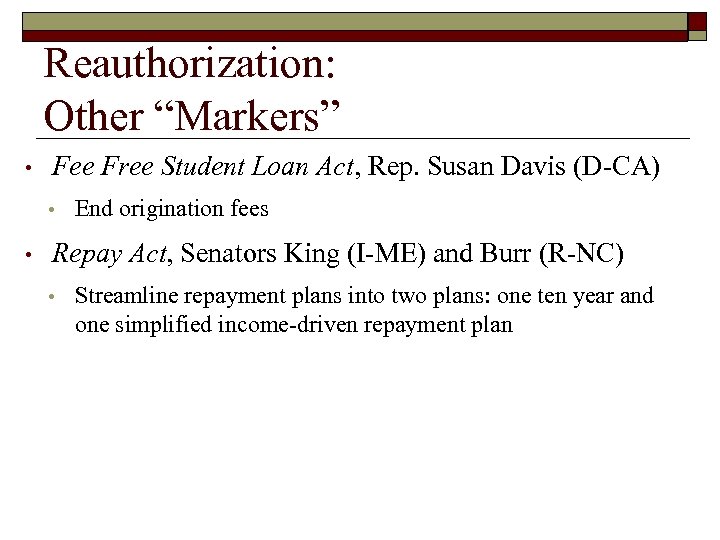 Reauthorization: Other “Markers” • Fee Free Student Loan Act, Rep. Susan Davis (D-CA) •