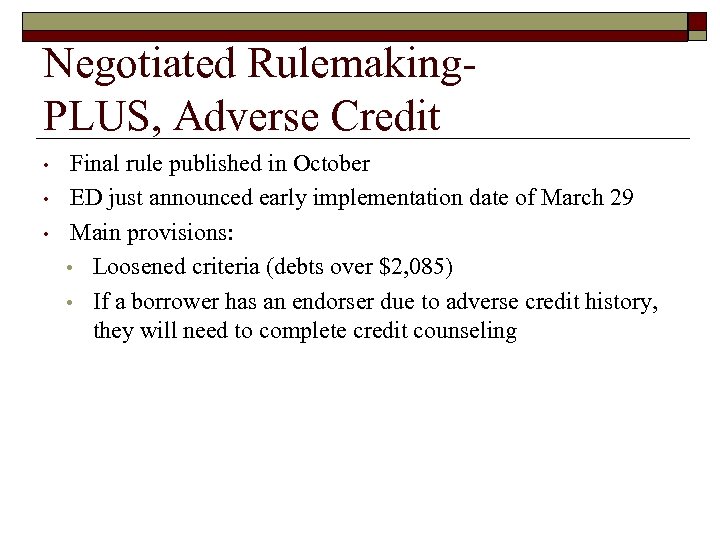 Negotiated Rulemaking. PLUS, Adverse Credit • • • Final rule published in October ED