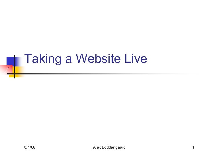 Taking a Website Live 6/4/08 Alex Loddengaard 1 