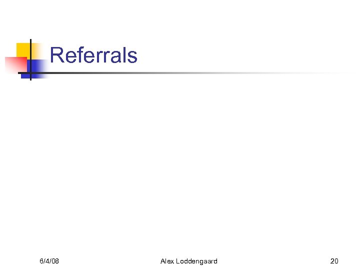 Referrals 6/4/08 Alex Loddengaard 20 