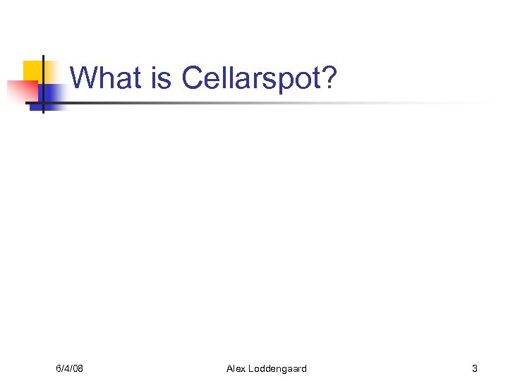 What is Cellarspot? 6/4/08 Alex Loddengaard 3 