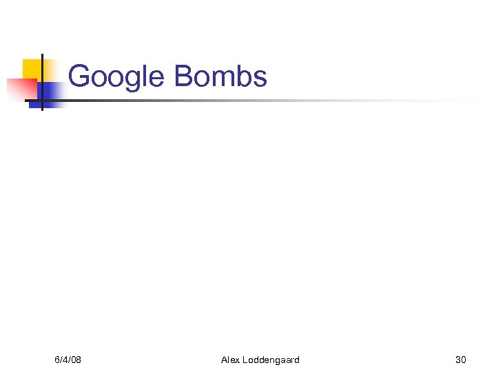 Google Bombs 6/4/08 Alex Loddengaard 30 