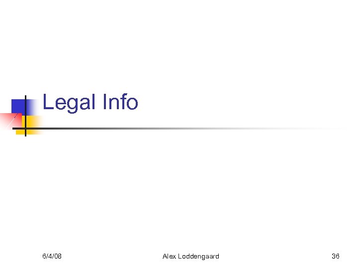 Legal Info 6/4/08 Alex Loddengaard 36 