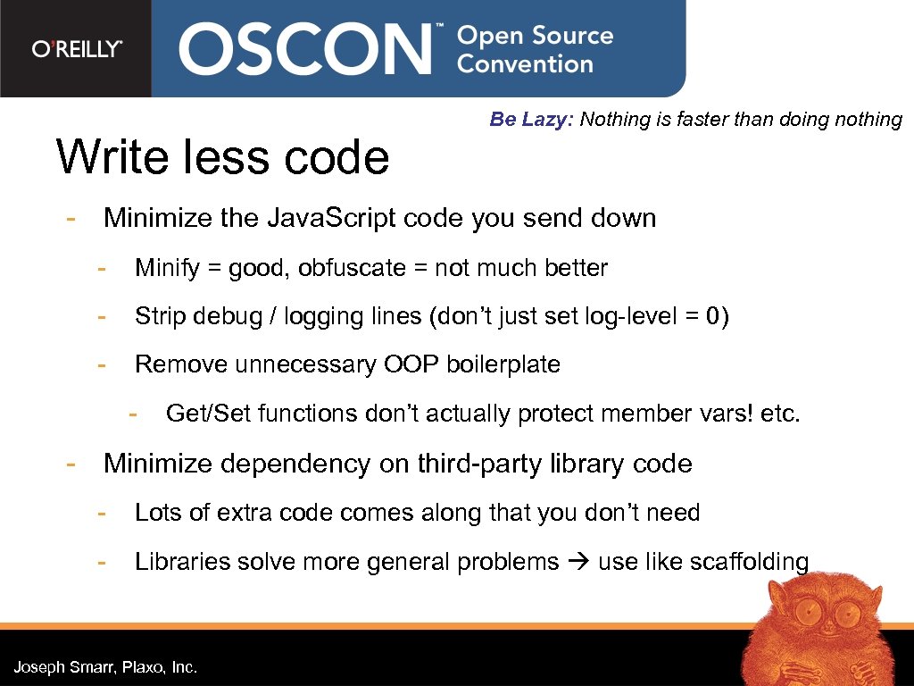 Write less code - Be Lazy: Nothing is faster than doing nothing Minimize the