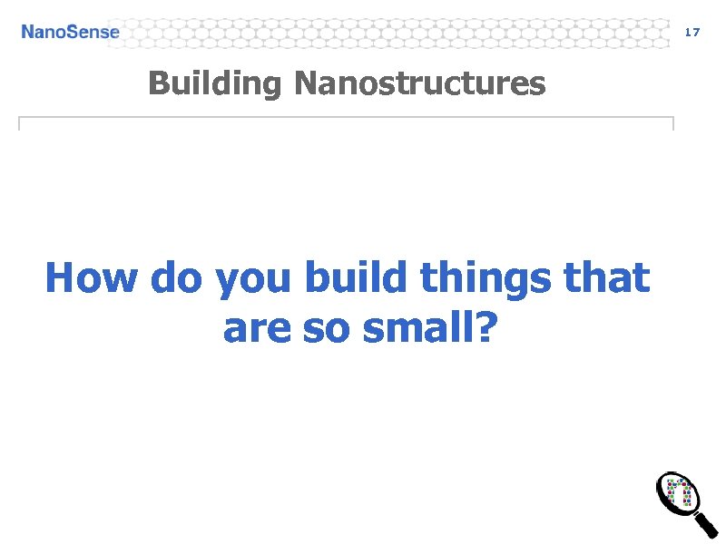 17 Building Nanostructures How do you build things that are so small? 