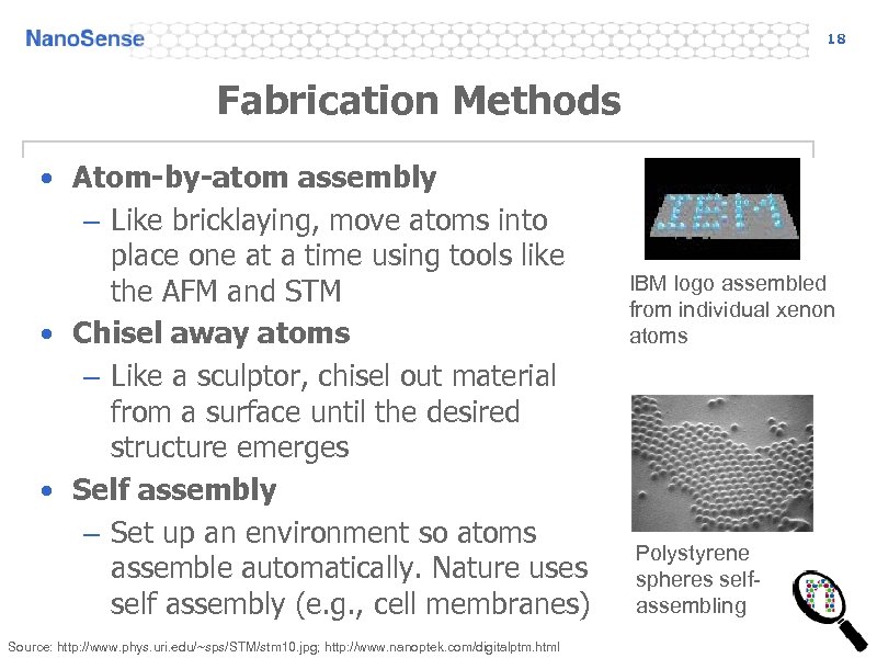 18 Fabrication Methods • Atom-by-atom assembly – Like bricklaying, move atoms into place one