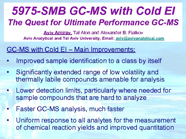 5975 -SMB GC-MS with Cold EI The Quest for Ultimate Performance GC-MS Aviv Amirav,