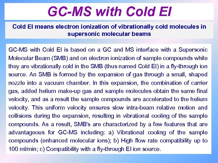 GC-MS with Cold EI means electron ionization of vibrationally cold molecules in supersonic molecular