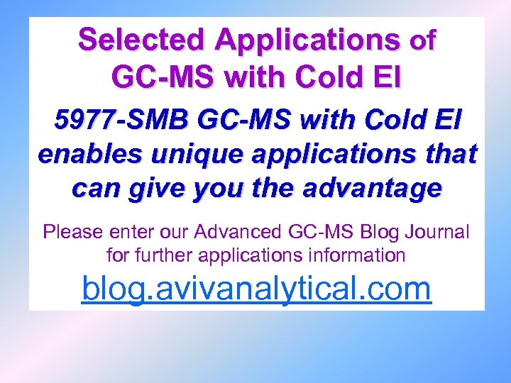 Selected Applications of GC-MS with Cold EI 5977 -SMB GC-MS with Cold EI enables