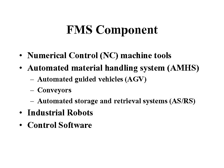 FMS Component • Numerical Control (NC) machine tools • Automated material handling system (AMHS)