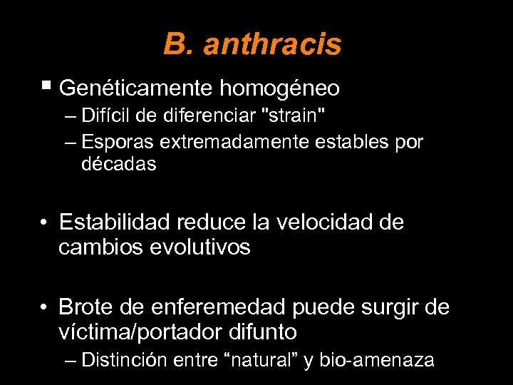 B. anthracis § Genéticamente homogéneo – Difícil de diferenciar "strain" – Esporas extremadamente estables