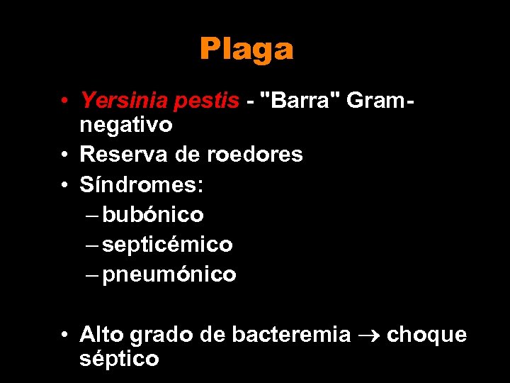 Plaga • Yersinia pestis - "Barra" Gramnegativo • Reserva de roedores • Síndromes: –