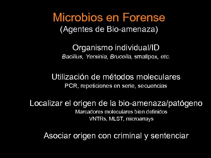 Microbios en Forense (Agentes de Bio-amenaza) Organismo individual/ID Bacillus, Yersinia, Brucella, smallpox, etc. Utilización