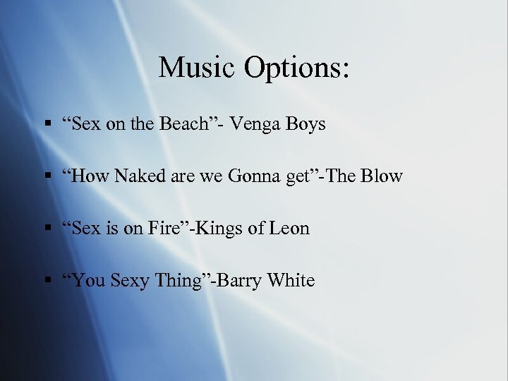 Music Options: § “Sex on the Beach”- Venga Boys § “How Naked are we