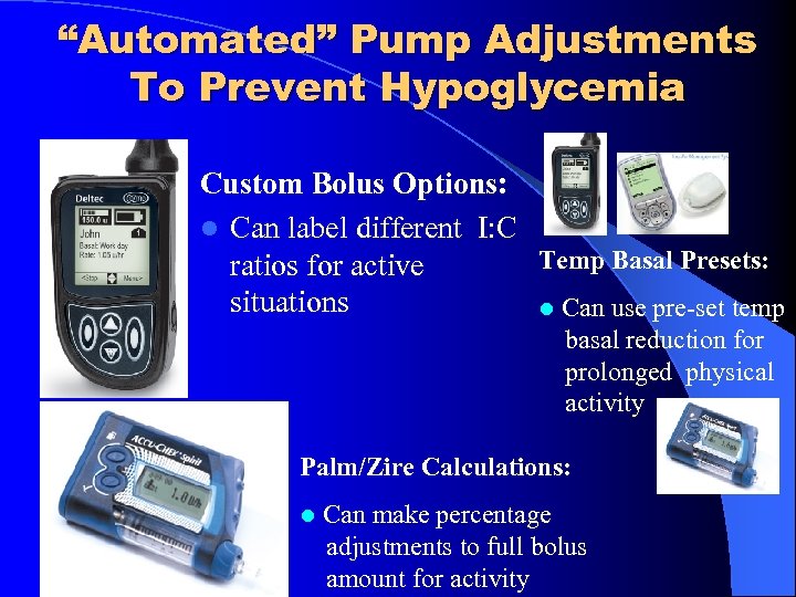 “Automated” Pump Adjustments To Prevent Hypoglycemia Custom Bolus Options: Can label different I: C