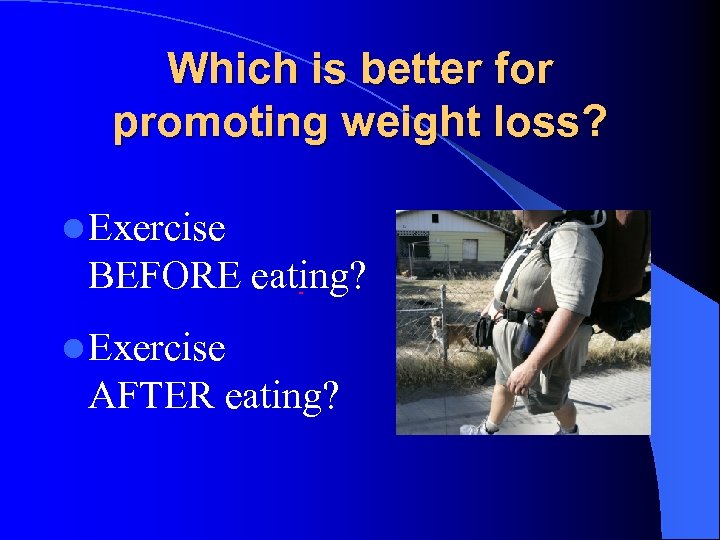 Which is better for promoting weight loss? Exercise BEFORE eating? Exercise AFTER eating? 