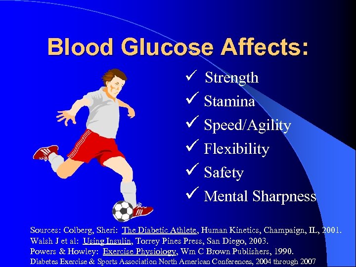 Blood Glucose Affects: Strength Stamina Speed/Agility Flexibility Safety Mental Sharpness Sources: Colberg, Sheri: The