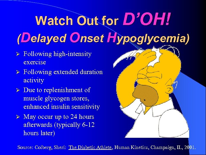 Watch Out for D’OH! (Delayed Onset Hypoglycemia) Following high-intensity exercise Following extended duration activity
