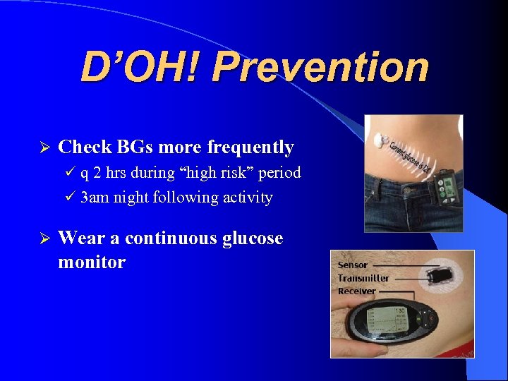 D’OH! Prevention Check BGs more frequently q 2 hrs during “high risk” period 3