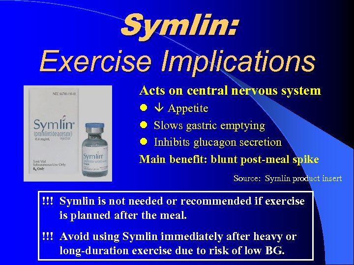 Symlin: Exercise Implications Acts on central nervous system Appetite Slows gastric emptying Inhibits glucagon