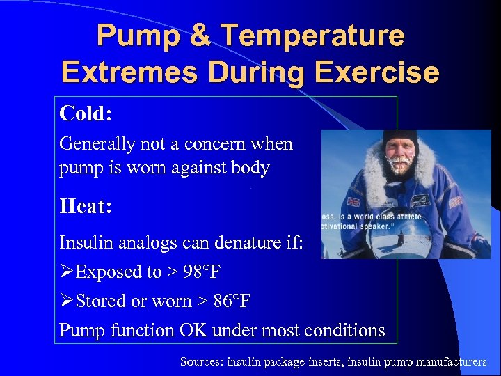 Pump & Temperature Extremes During Exercise Cold: Generally not a concern when pump is