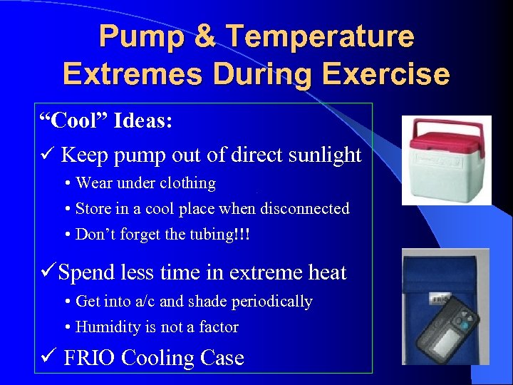 Pump & Temperature Extremes During Exercise “Cool” Ideas: Keep pump out of direct sunlight