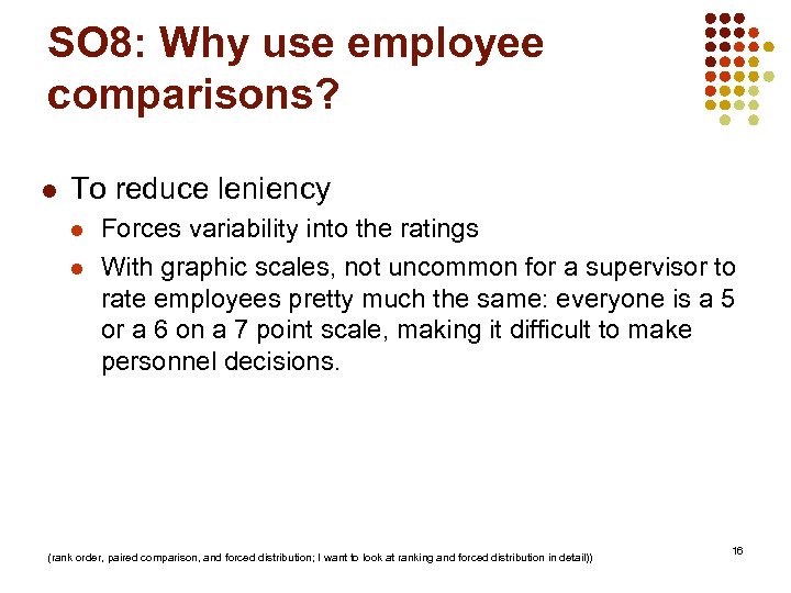 SO 8: Why use employee comparisons? l To reduce leniency l l Forces variability