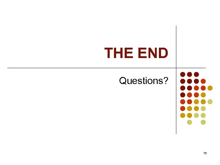 THE END Questions? 75 