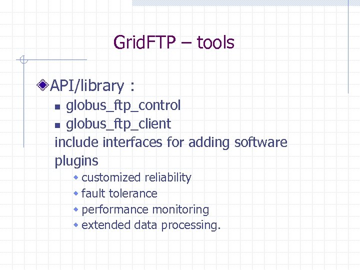Grid. FTP – tools API/library : globus_ftp_control n globus_ftp_client include interfaces for adding software