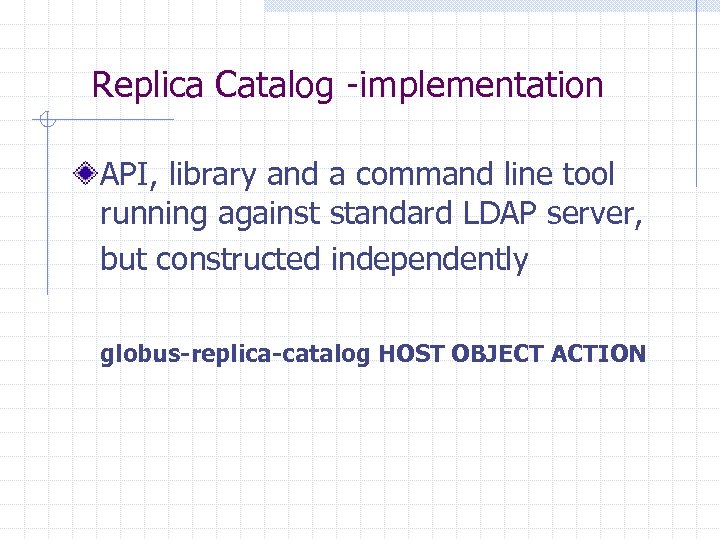 Replica Catalog -implementation API, library and a command line tool running against standard LDAP