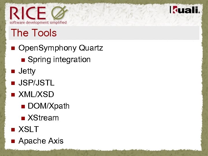 The Tools n n n Open. Symphony Quartz n Spring integration Jetty JSP/JSTL XML/XSD