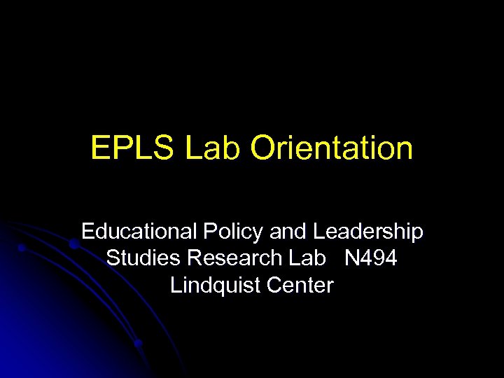 EPLS Lab Orientation Educational Policy and Leadership Studies Research Lab N 494 Lindquist Center