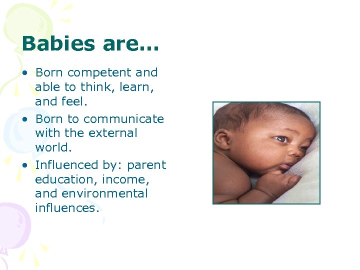 Babies are… • Born competent and able to think, learn, and feel. • Born