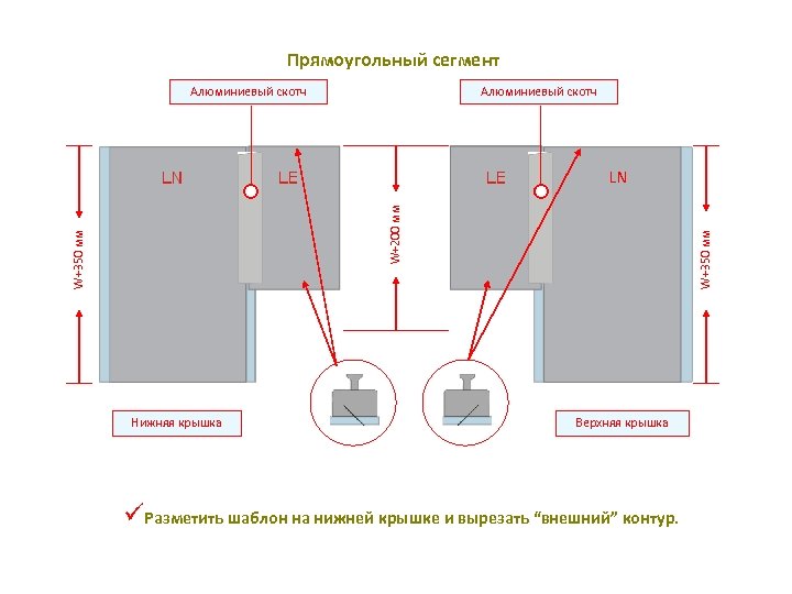 Прямоугольный сегмент Алюминиевый скотч Нижняя крышка W+350 мм W+200 мм LN Верхняя крышка üРазметить