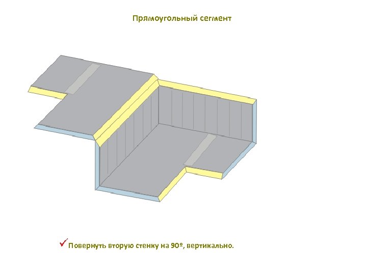 Прямоугольный сегмент üПовернуть вторую стенку на 90º, вертикально. 