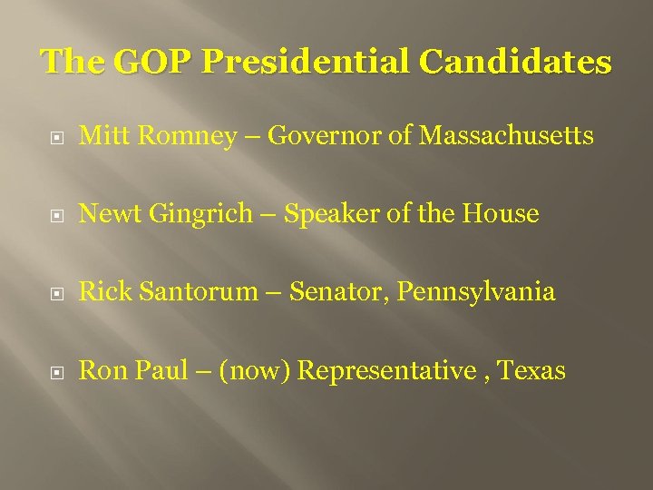 The GOP Presidential Candidates Mitt Romney – Governor of Massachusetts Newt Gingrich – Speaker