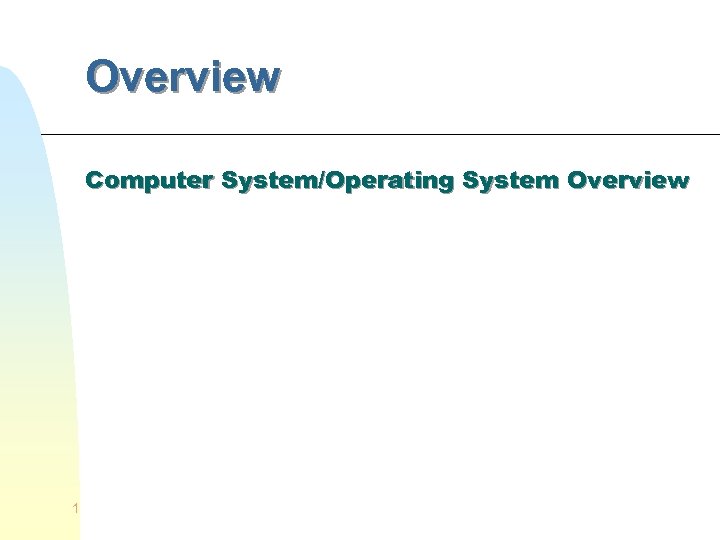 Overview Computer System/Operating System Overview 1 